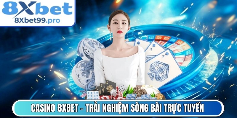 Casino 8xbet - Trải nghiệm sòng bài trực tuyến ổn định