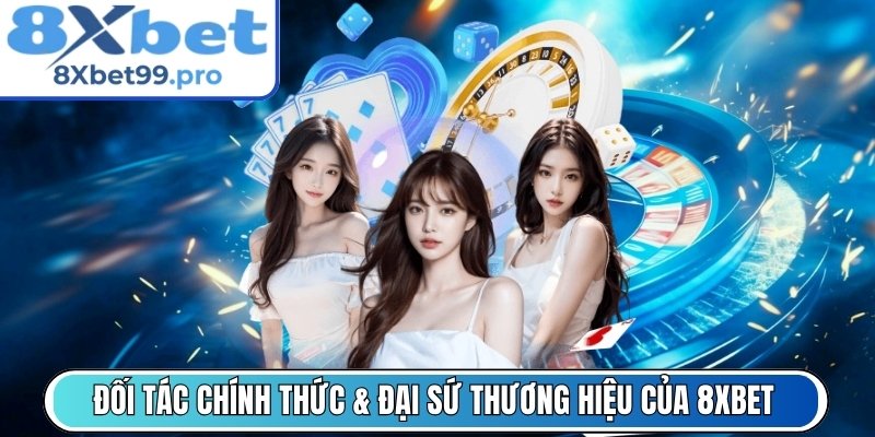 Đối tác chính thức & Đại sứ thương hiệu của 8xbet