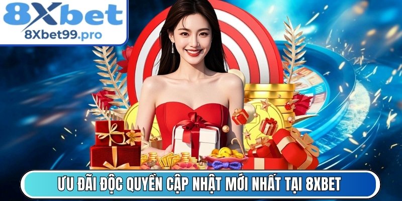 Ưu đãi độc quyền cập nhật mới nhất tại 8xbet